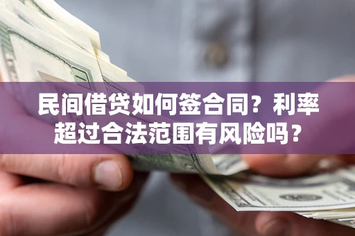 武汉民间借贷如何签合同？利率超过合法范围有风险吗？