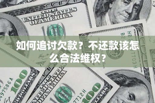 武汉如何追讨欠款？不还款该怎么合法维权？