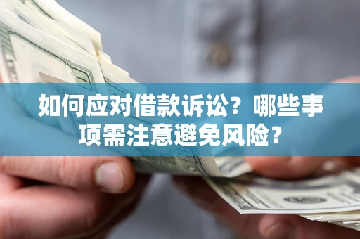 武汉如何应对借款诉讼？哪些事项需注意避免风险？