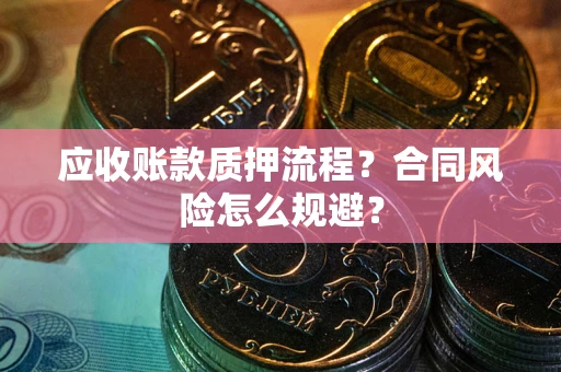 武汉应收账款质押流程？合同风险怎么规避？