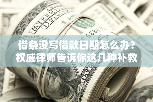 武汉借条没写借款日期怎么办？权威律师告诉你这几种补救方法！