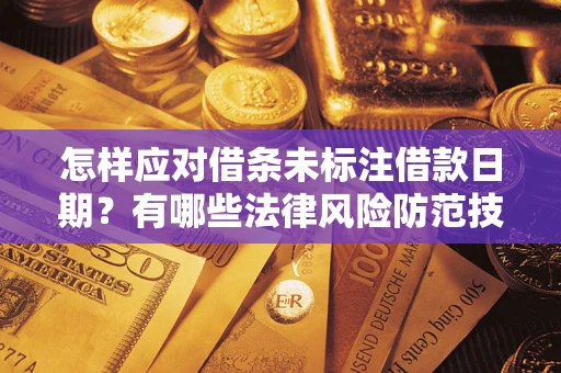 武汉怎样应对借条未标注借款日期？有哪些法律风险防范技巧？