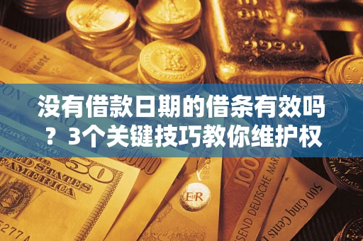 武汉没有借款日期的借条有效吗？3个关键技巧教你维护权益