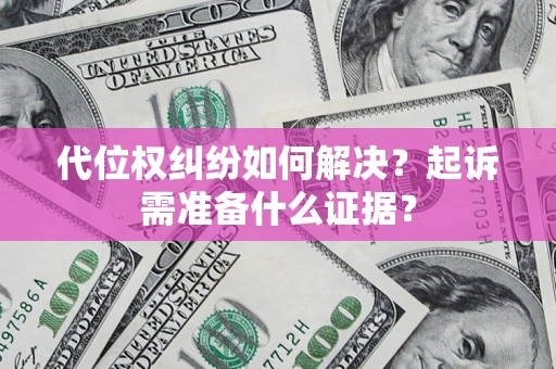 武汉代位权纠纷如何解决？起诉需准备什么证据？