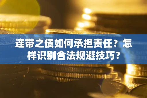 武汉连带之债如何承担责任？怎样识别合法规避技巧？