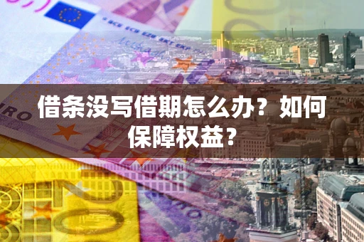 武汉借条没写借期怎么办？如何保障权益？
