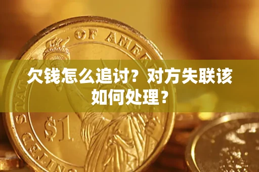 武汉欠钱怎么追讨？对方失联该如何处理？
