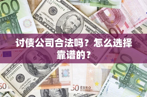 武汉讨债公司合法吗？怎么选择靠谱的？